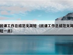 團課工作總結范文簡短（團課工作總結范文簡短一點）